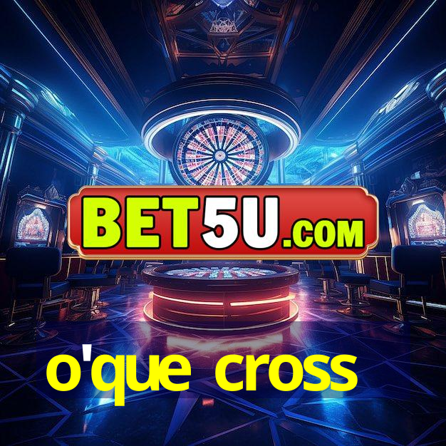 o'que cross